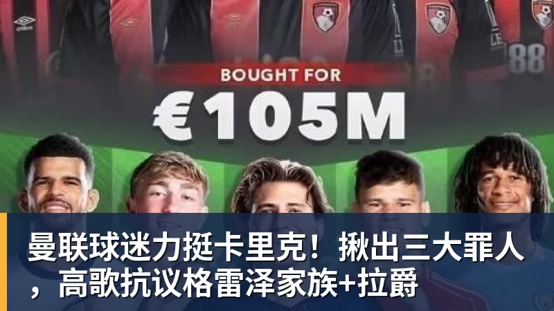 曼联球迷力挺卡里克！揪出三大罪人，高歌抗议格雷泽家族+拉爵